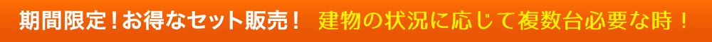 期間限定!お得なセット販売!建物の状況に応じて複数台必要な時!